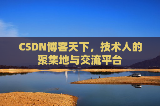 CSDN博客天下,技术人的聚集地与交流平台